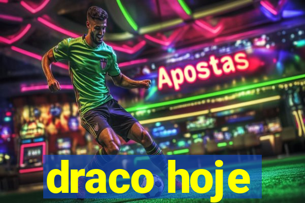 draco hoje